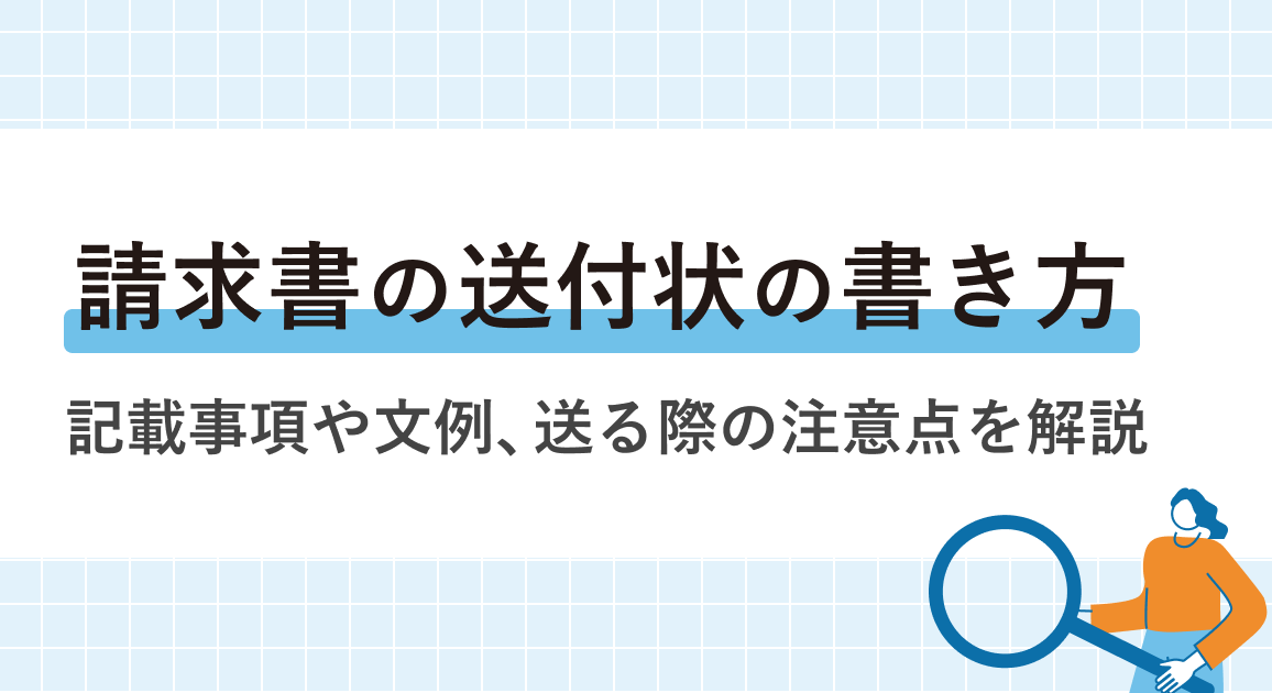 請求書の送付状の書き方｜記載事項や文例、送る際の注意点を解説