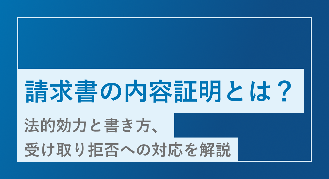 請求書の内容証明とは？法的効力と書き方、受け取り拒否への対応を解説【弁護士監修】