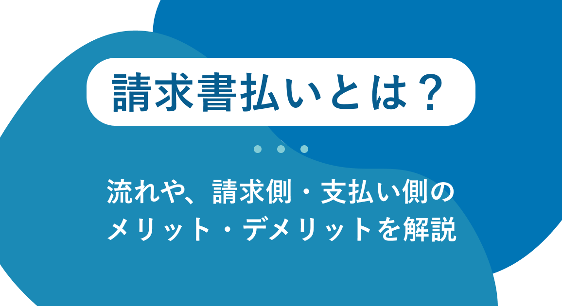 請求書払いとは？流れや、請求側・支払い側のメリット・デメリットを解説