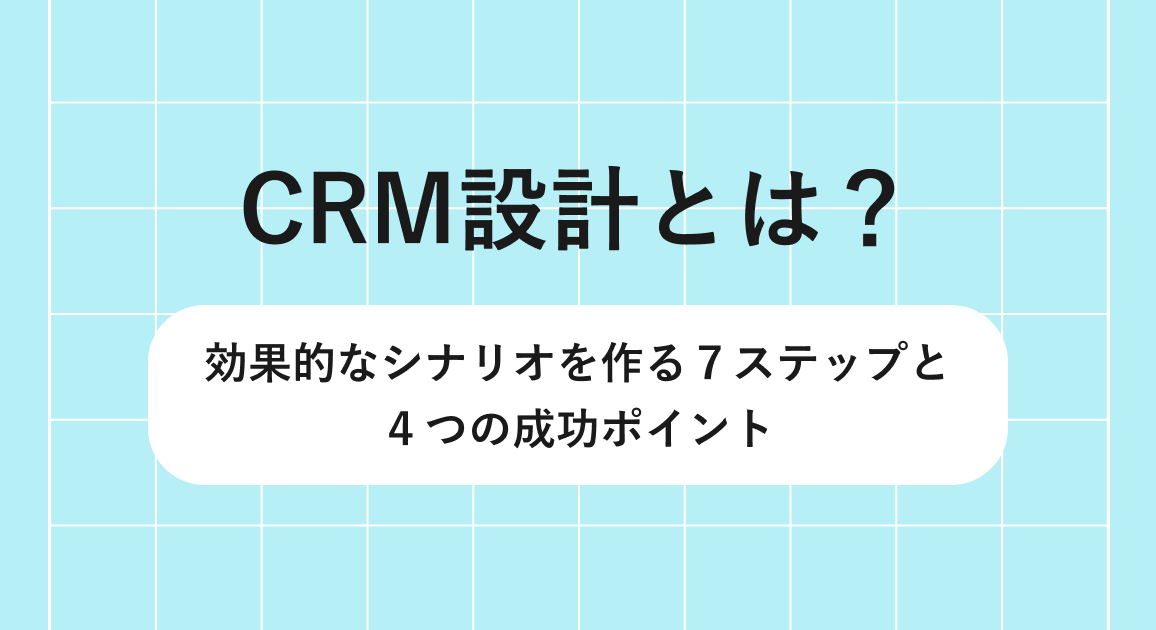 CRM設計とは？効果的なシナリオを作る７ステップと４つの成功ポイント