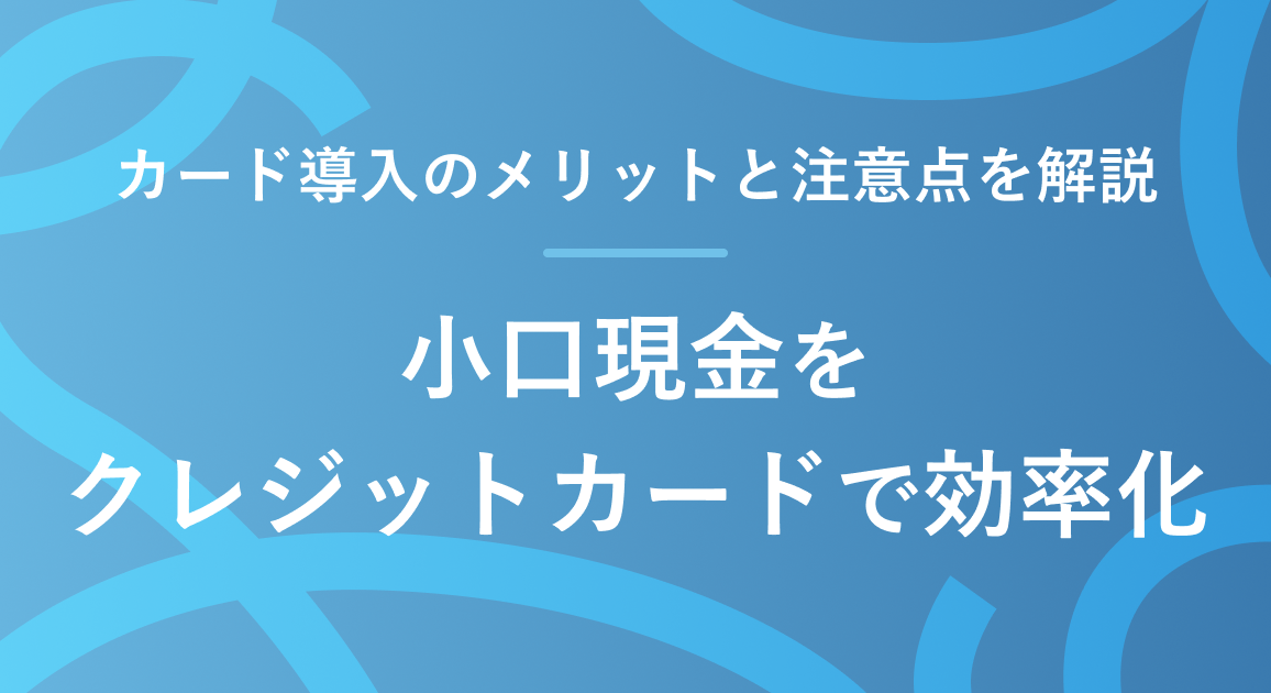 小口現金をクレジットカードで効率化 | カード導入のメリットと注意点を解説