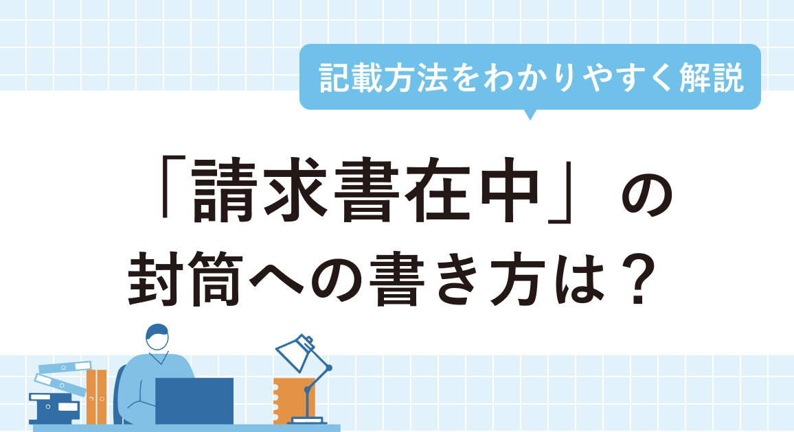 「請求書在中」の封筒への書き方は？記載方法をわかりやすく解説