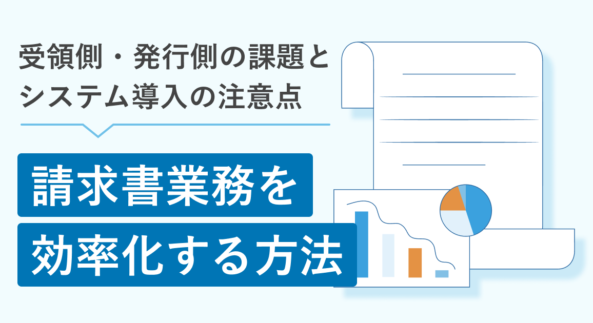 請求書業務を効率化する方法 | 受領側・発行側の課題とシステム導入の注意点を解説