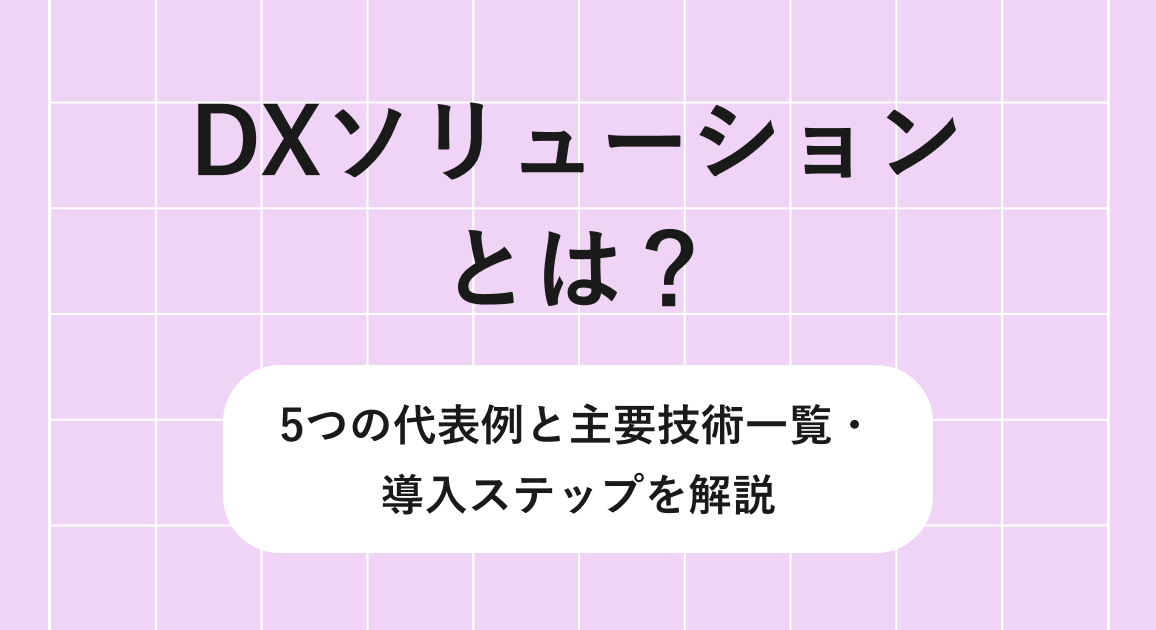 DXソリューションとは？４つの代表例と主要技術一覧・導入ステップを解説