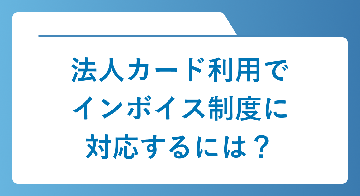 法人カード利用でインボイス制度に対応するには？領収書・明細の扱いや仕訳の方法を解説