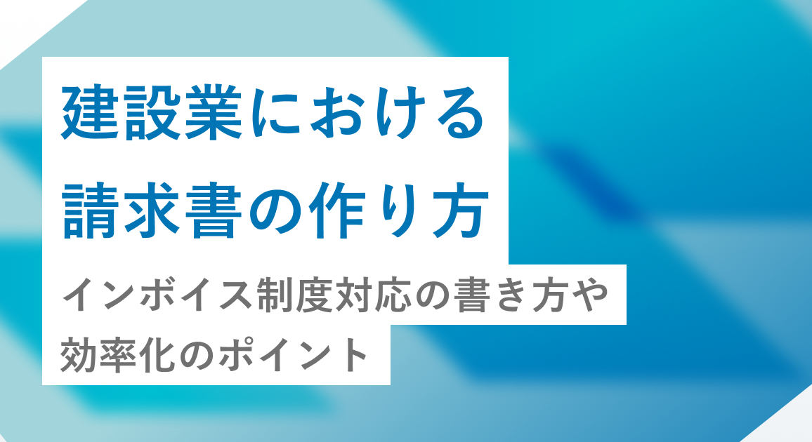 建設業における請求書の作り方 | インボイス制度対応の書き方や効率化のポイント