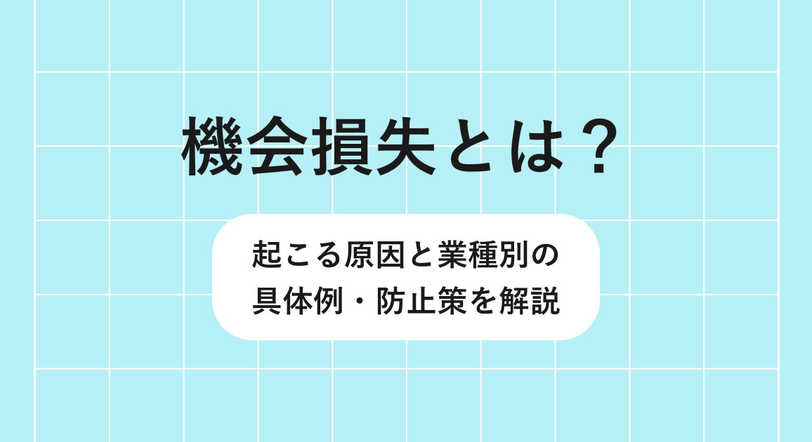 機会損失とは？起こる原因と業種別の具体例・防止策を解説