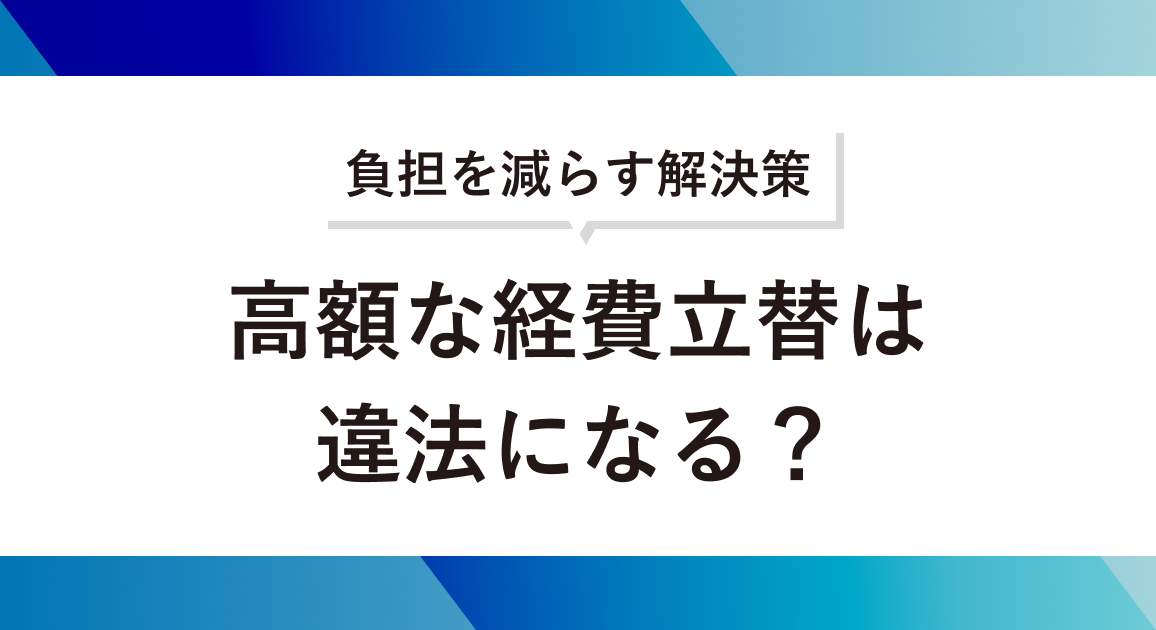 高額な経費立替は違法になる？いくらまでが適切？負担を減らす解決策