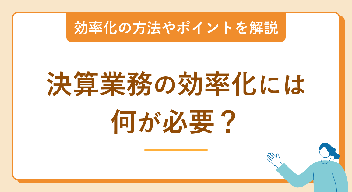 決算業務の効率化には何が必要？効率化の方法やポイントを解説