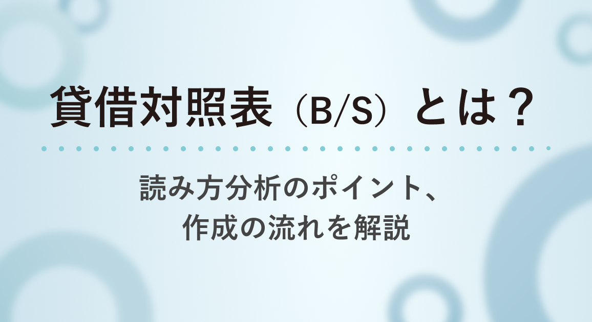 貸借対照表（B/S）とは？読み方分析のポイント、作成の流れを解説