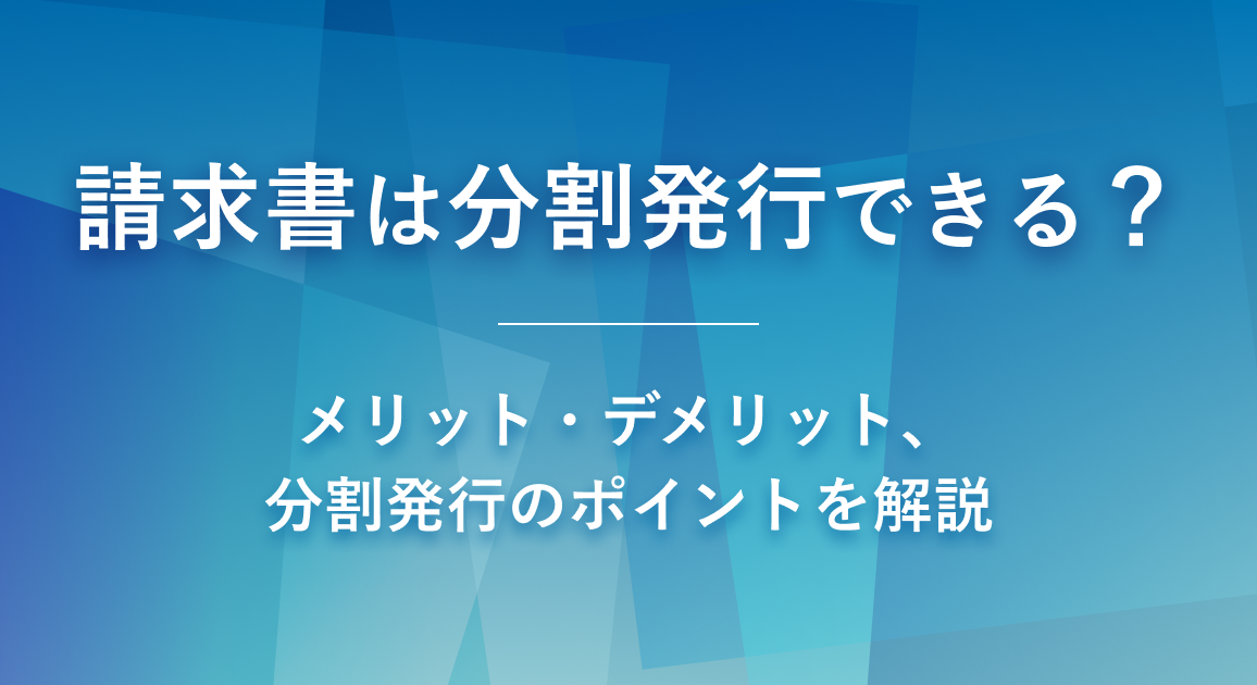 請求書は分割発行できる？メリット・デメリット、分割発行のポイントを解説