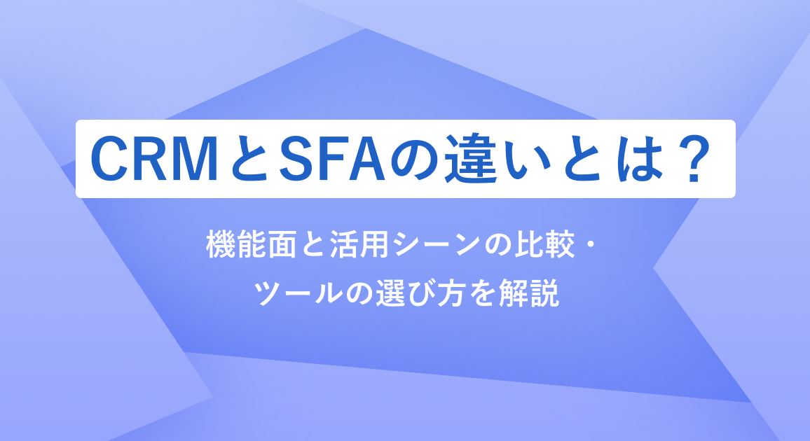 CRMとSFAの違いとは？機能面と活用シーンの比較・ツールの選び方を解説