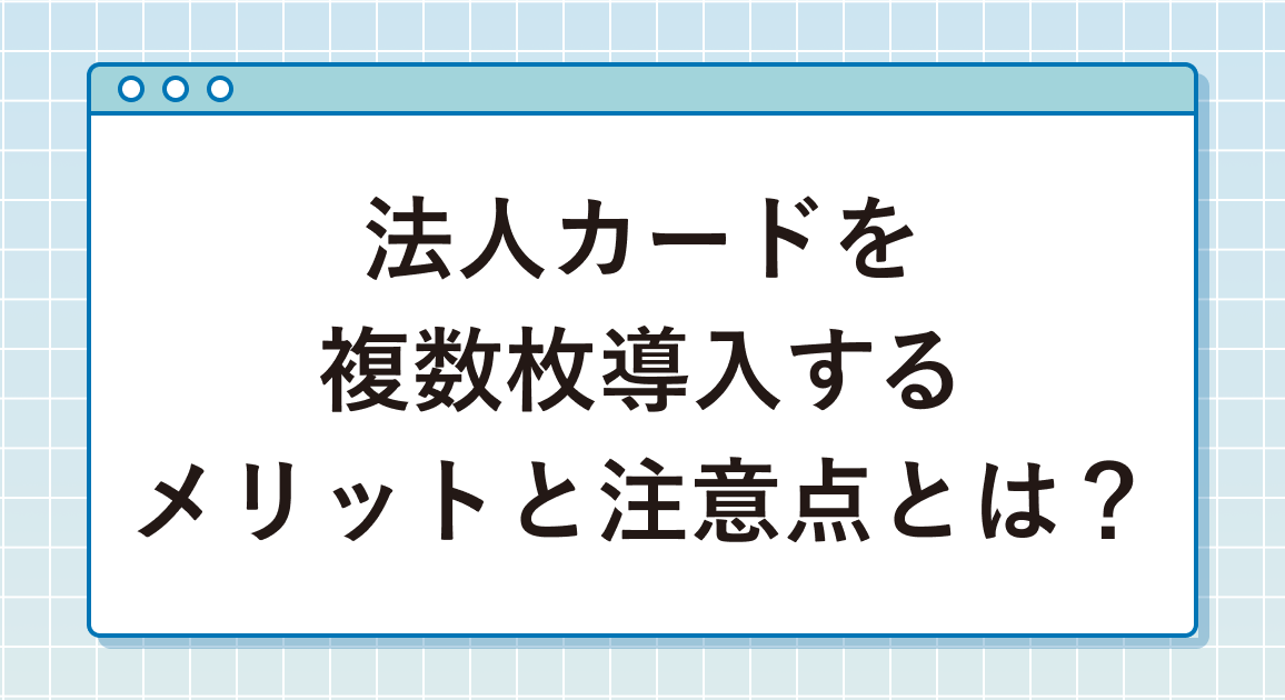 法人カードを複数枚導入するメリットと注意点とは？賢い使い分けとカード選びのコツを解説