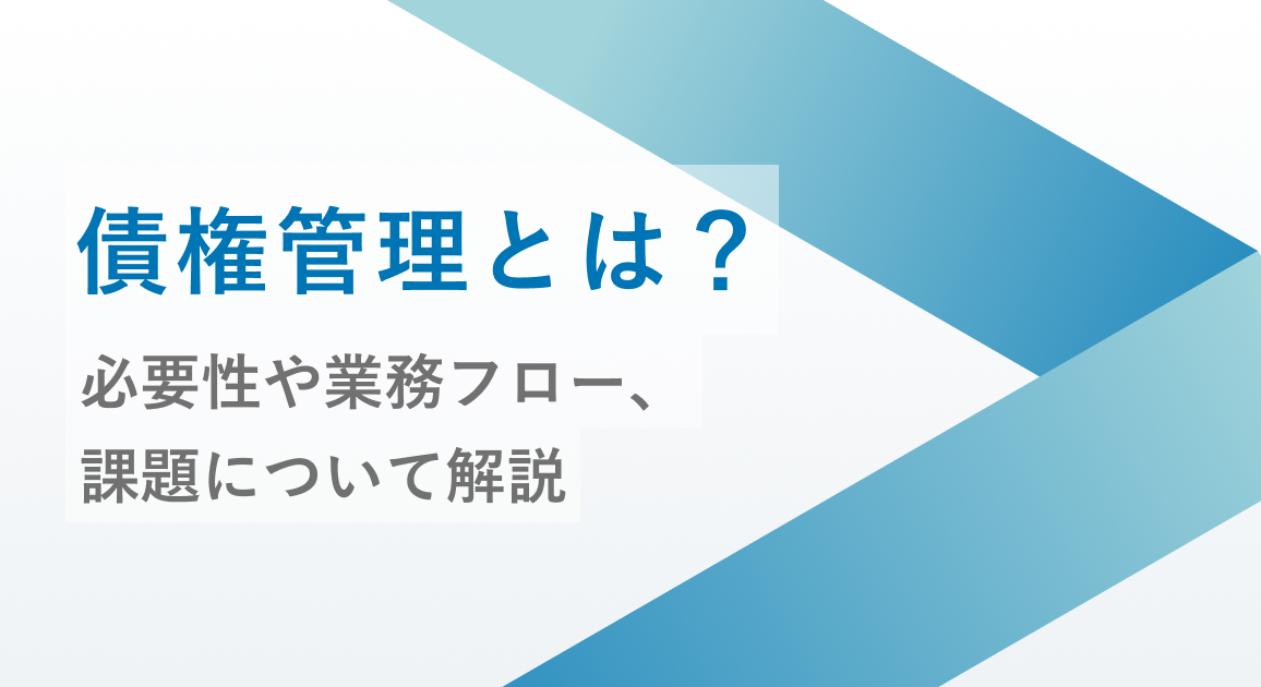 債権管理とは？必要性や業務フロー、課題について解説