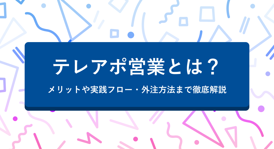 テレアポ営業とは？メリットや実践フロー・外注方法まで徹底解説