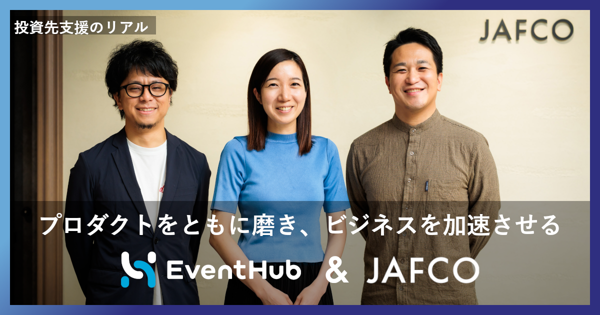 「プロダクトをともに磨き、ビジネスを加速させる。 JAFCOがユーザー視点で支えるEventHubの挑戦」のサムネイル画像