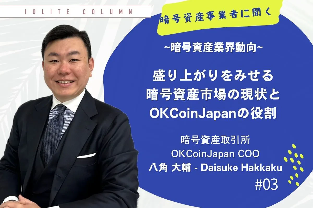 OKCoinJapan COO・八角大輔が語る「盛り上がりをみせる暗号資産の現状」 | Iolite（アイオライト）