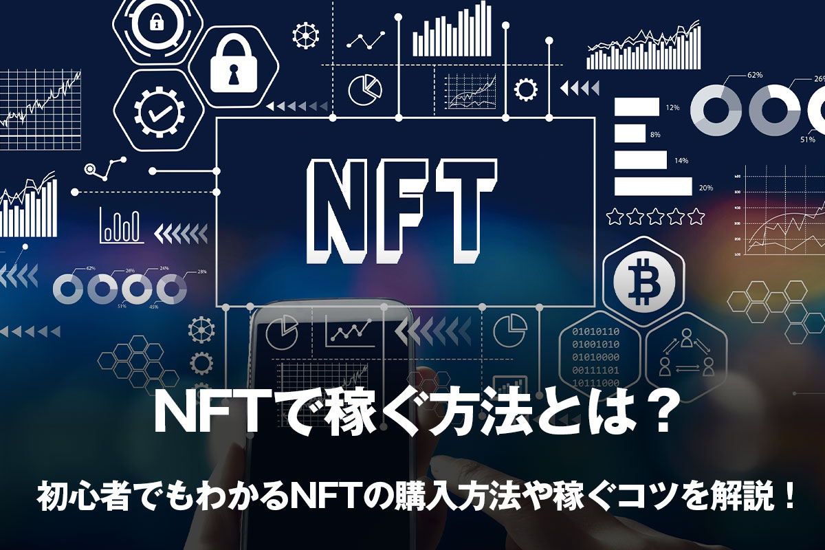 NFTで稼ぐ方法とは？ 初心者でもわかるNFTの購入方法や稼ぐコツを解説