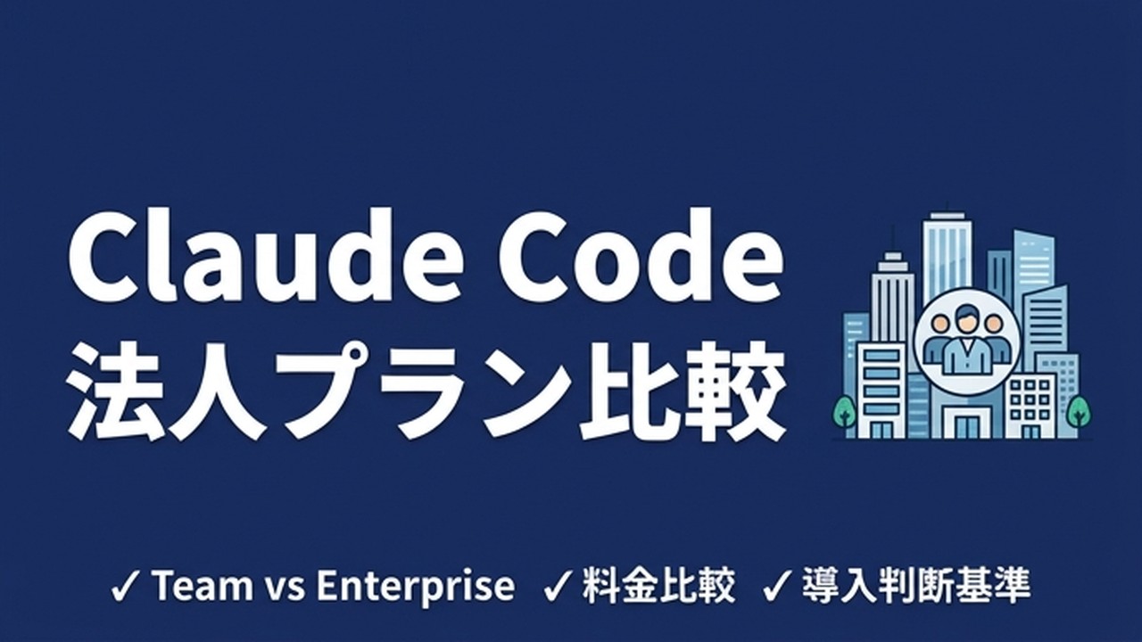 Claude Code法人プラン完全比較｜Team・Enterprise導入の判断基準