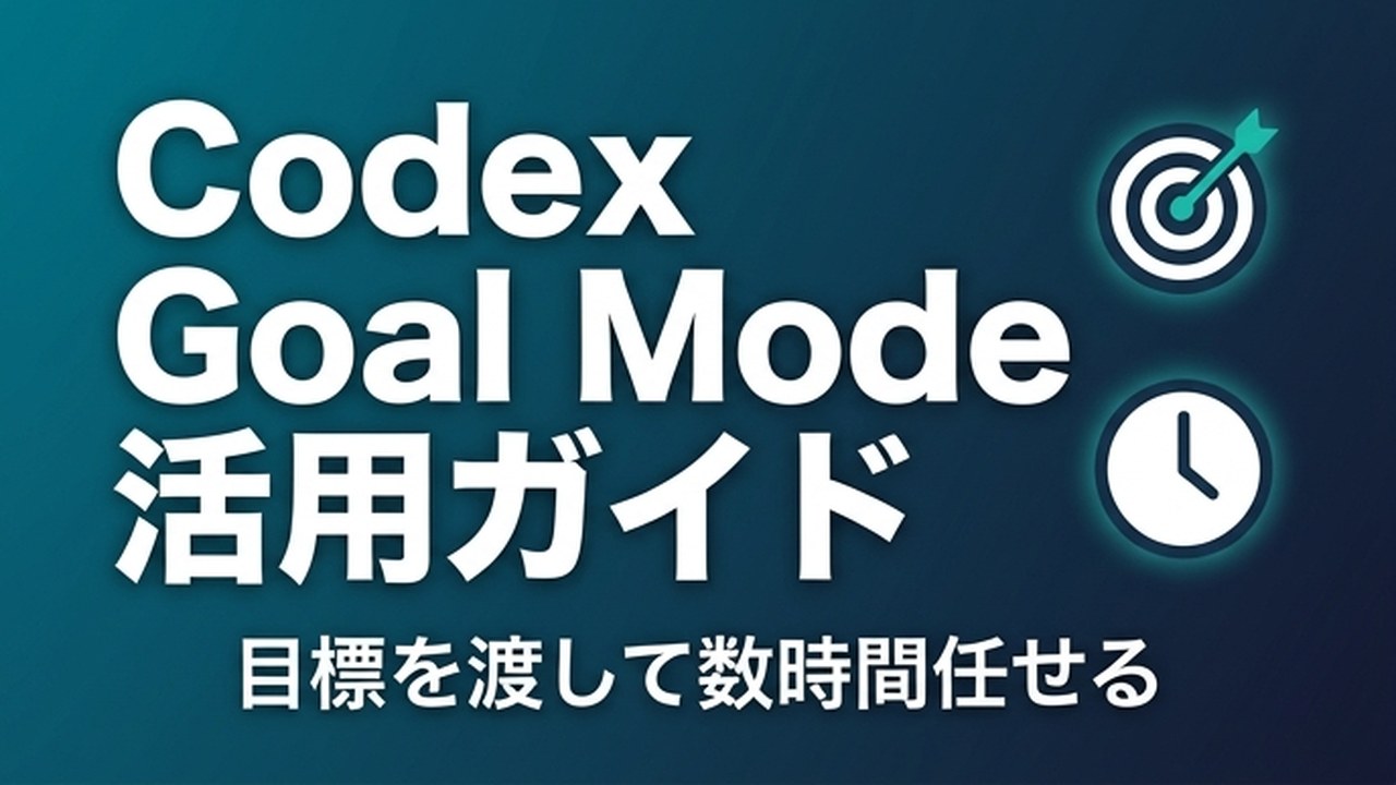 Codex Goal Mode の活用｜目標を渡して数時間任せる
