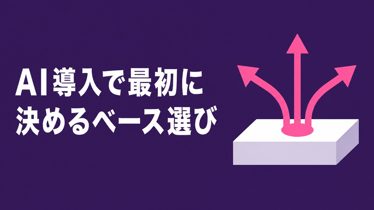 AI導入で最初に決める「ベース選び」の判断軸