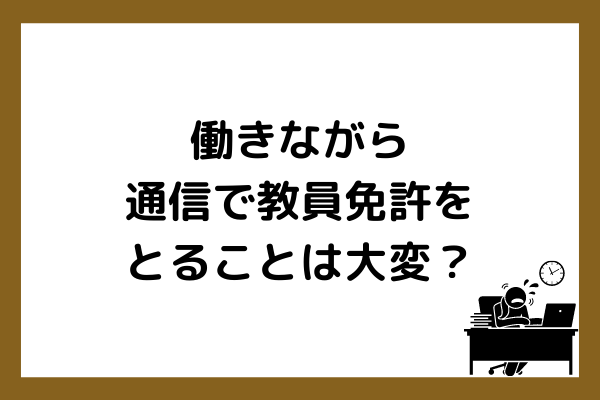 働きながら通信で教員免許をとることは大変 マナリンクteachers