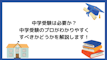 中学受験は必要か？中学受験のプロがすべきかどうかをわかりやすく解説します！