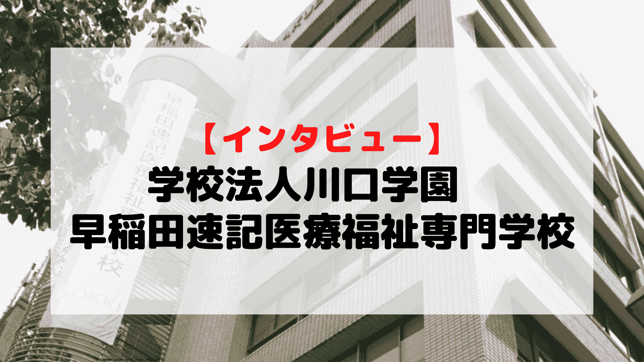 【インタビュー】学校法人川口学園　早稲田速記医療福祉専門学校