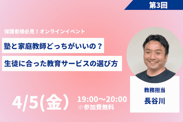 【保護者様必見オンラインイベント第3弾！】塾と家庭教師どっちがいいの？生徒に合った教育サービスの選び方をお伝えします！