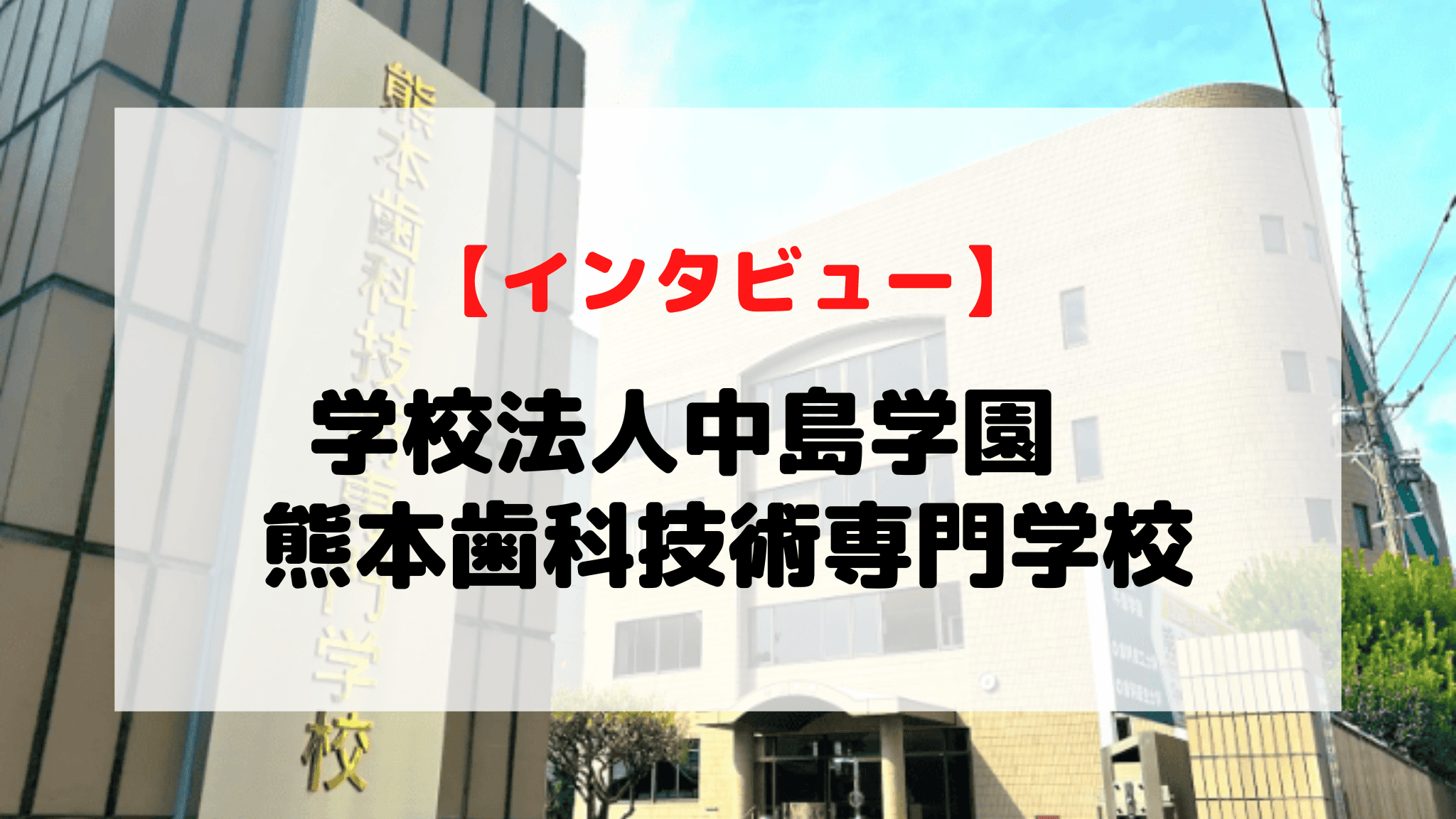 【インタビュー】学校法人中島学園　熊本歯科技術専門学校