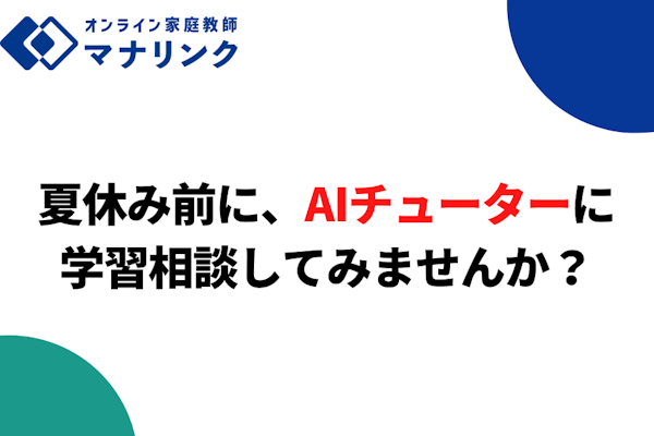 夏休み前に、AIチューターに学習相談してみませんか?