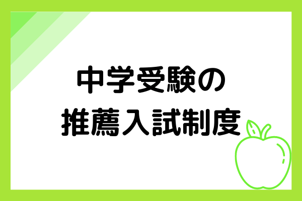 中学受験は『推薦入試』がアツい!実施校からそのメリットまでを徹底解説!