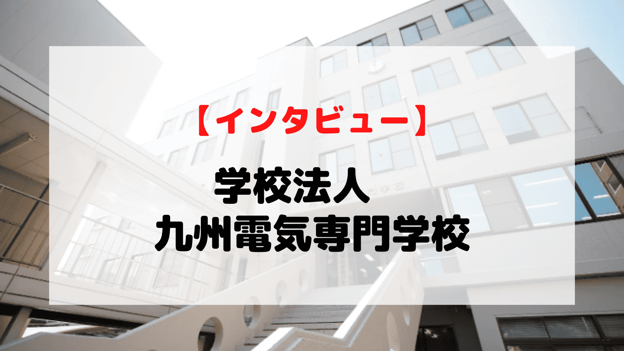 【インタビュー】学校法人　九州電気専門学校