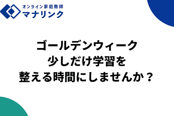 ゴールデンウィーク、少しだけ学習を整える時間にしませんか？