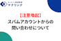【注意喚起】スパムアカウントからの問い合わせについて
