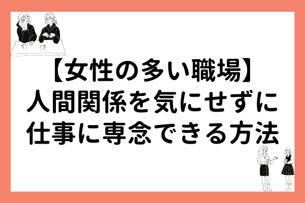 女性の多い職場は大変 人間関係を気にせずに仕事に専念できる方法とは マナリンクteachers