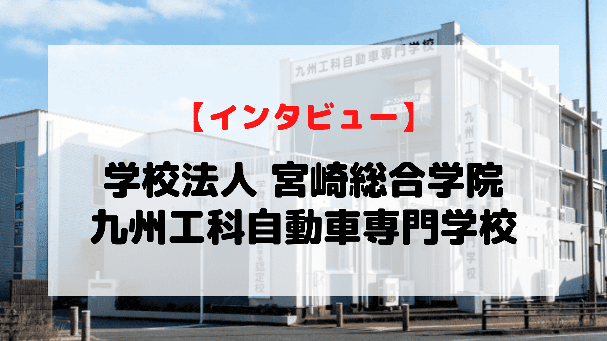 【インタビュー】学校法人 宮崎総合学院 九州工科自動車専門学校