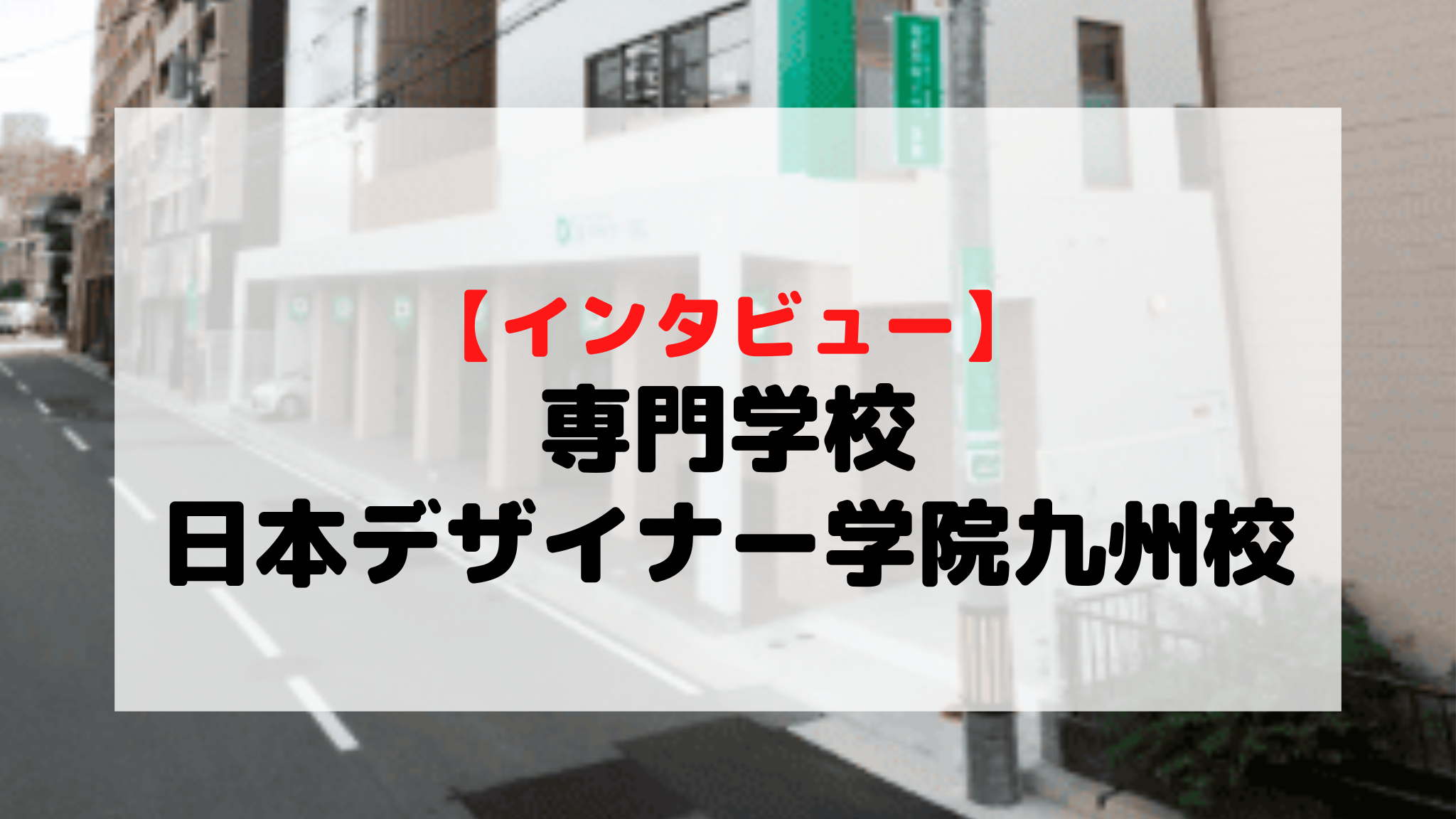 【インタビュー】専門学校日本デザイナー学院九州校
