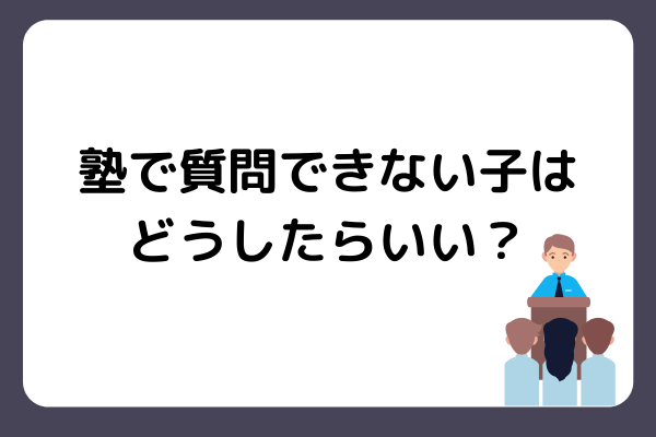 学習の習熟度を左右する!塾で質問できない理由と対処法とは?
