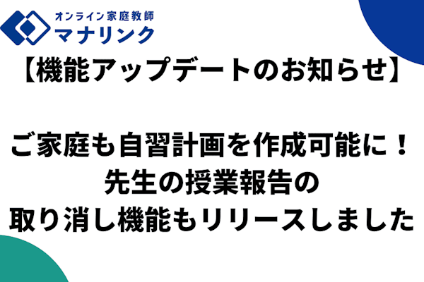【機能アップデートのお知らせ】ご家庭も自習計画を作成可能に！先生の授業報告の取り消し機能もリリースしました