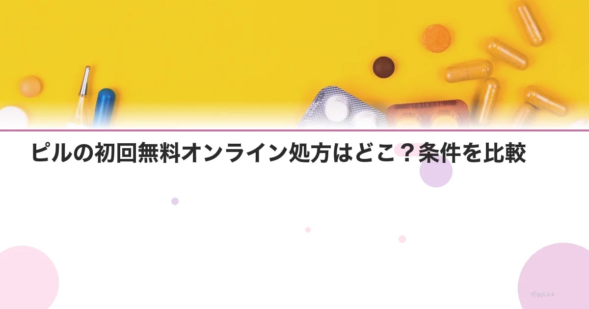ピルの初回無料オンライン処方はどこ?条件を比較