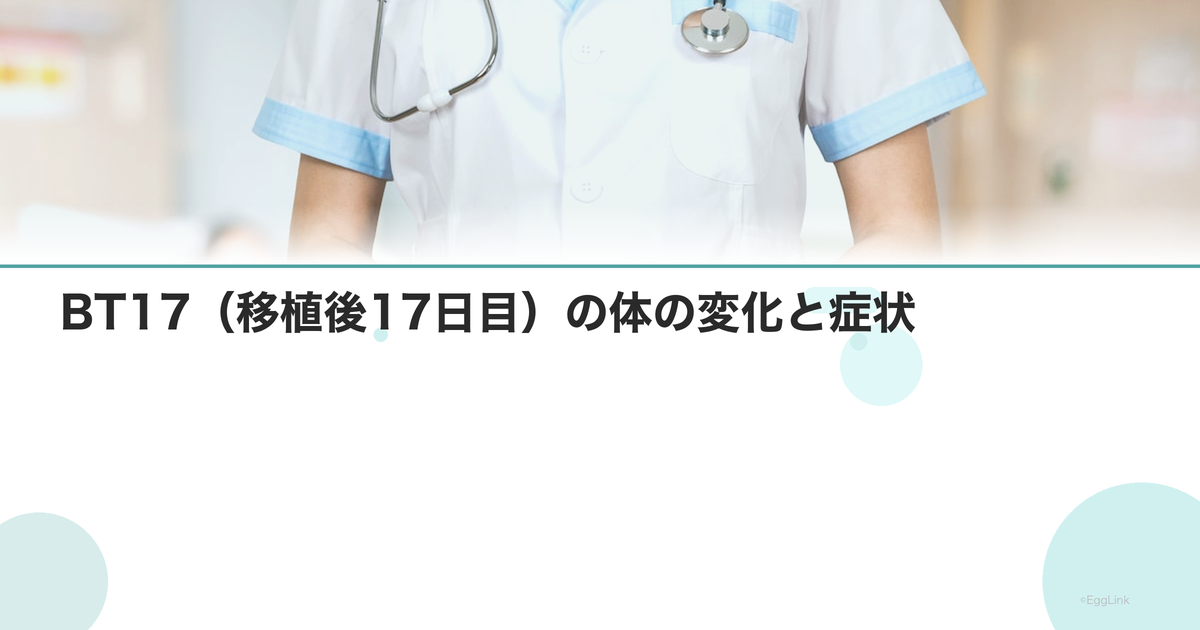 BT17(移植後17日目)の体の変化と症状