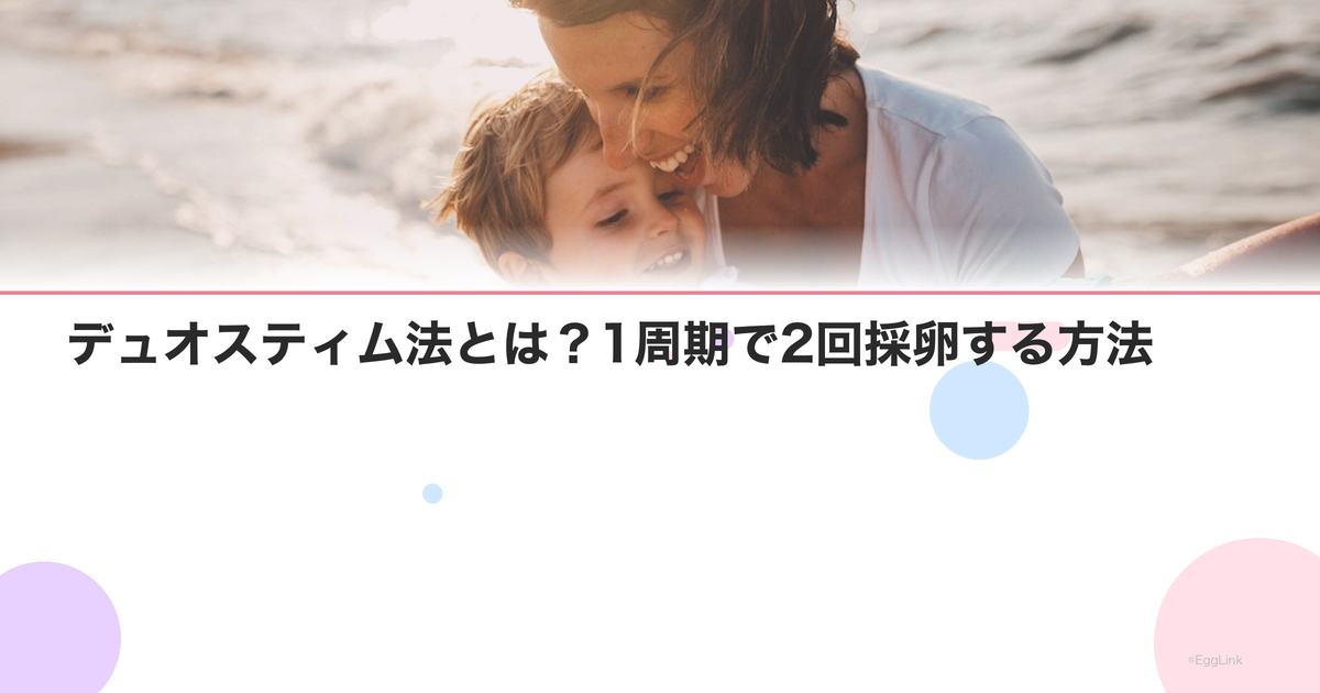 デュオスティム法とは?1周期で2回採卵する方法