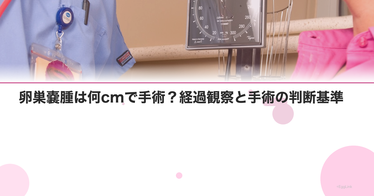 卵巣嚢腫は何cmで手術?経過観察と手術の判断基準