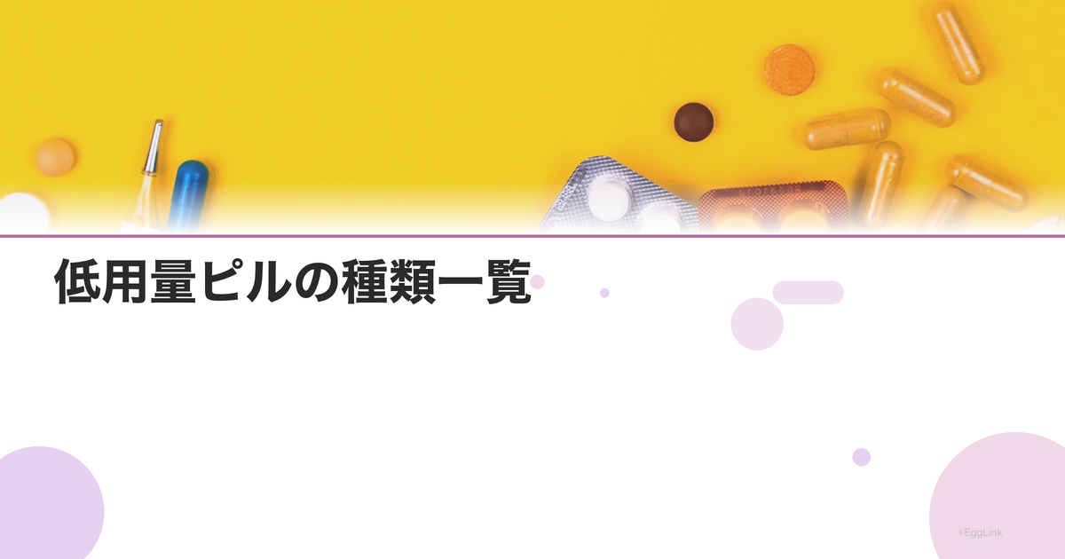 低用量ピルの種類一覧|世代別・相性別の特徴と選び方
