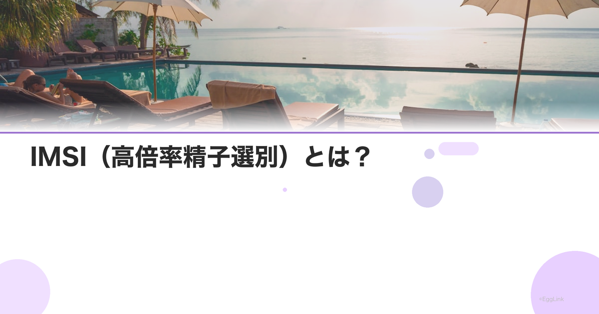 IMSI(高倍率精子選別)とは?|通常ICSIとの違い