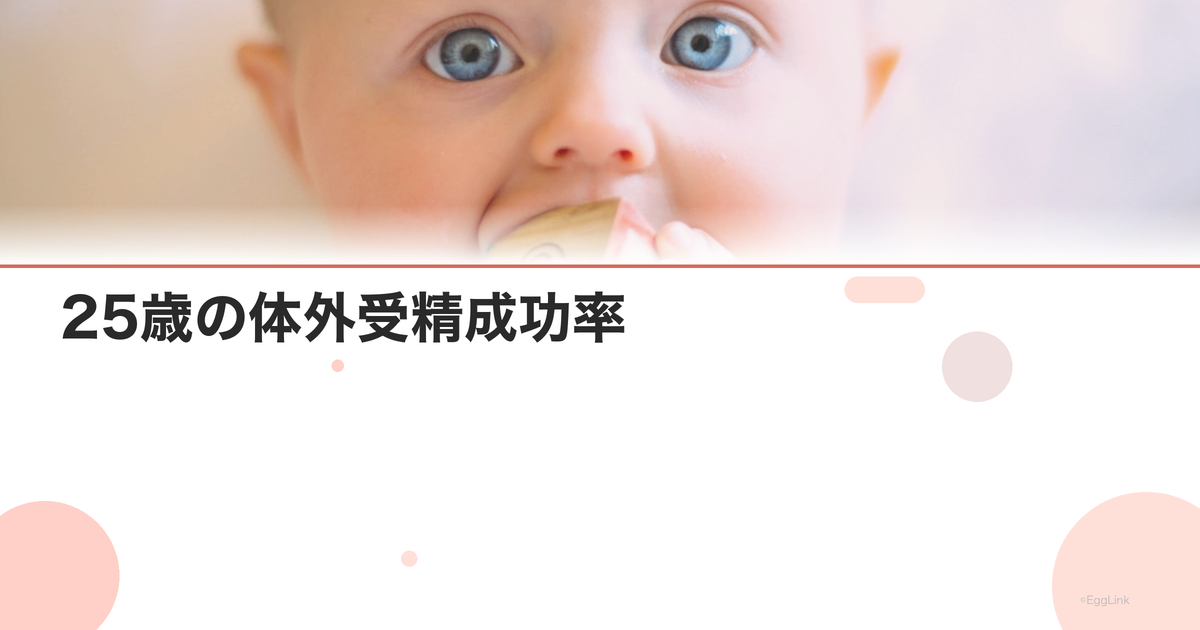 25歳の体外受精成功率|IVF年齢別データまとめ