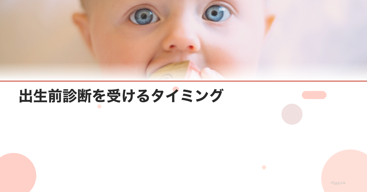 出生前診断を受けるタイミング|妊娠何週目?