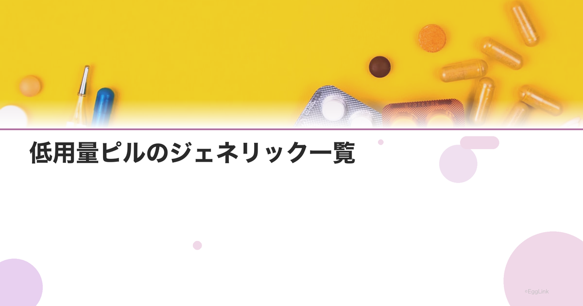 低用量ピルのジェネリック一覧|先発品との違いと費用比較