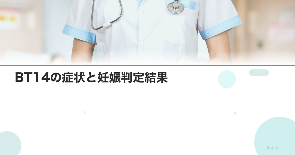 【体験談】BT14の症状と妊娠判定結果